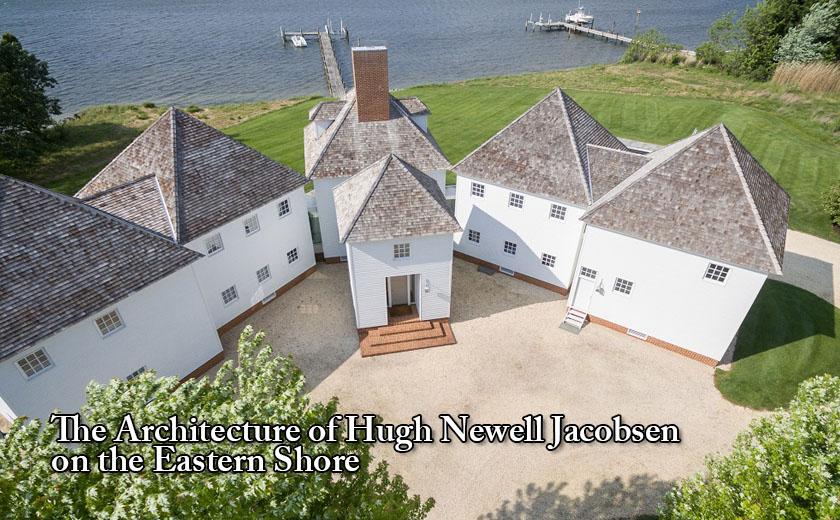 The Architecture of Hugh Newell Jacobsen on the Eastern Shore
