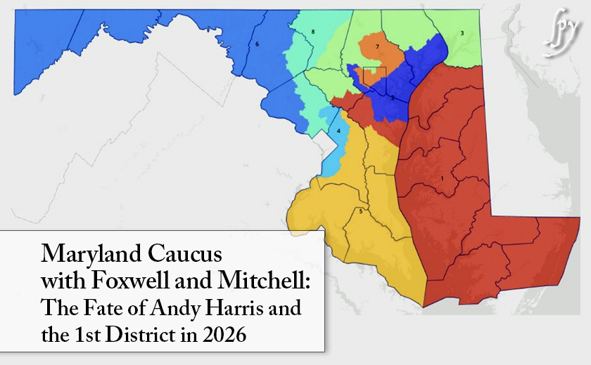 Maryland Caucus with Foxwell and Mitchell: The Fate of Andy Harris and the 1st District in 2026